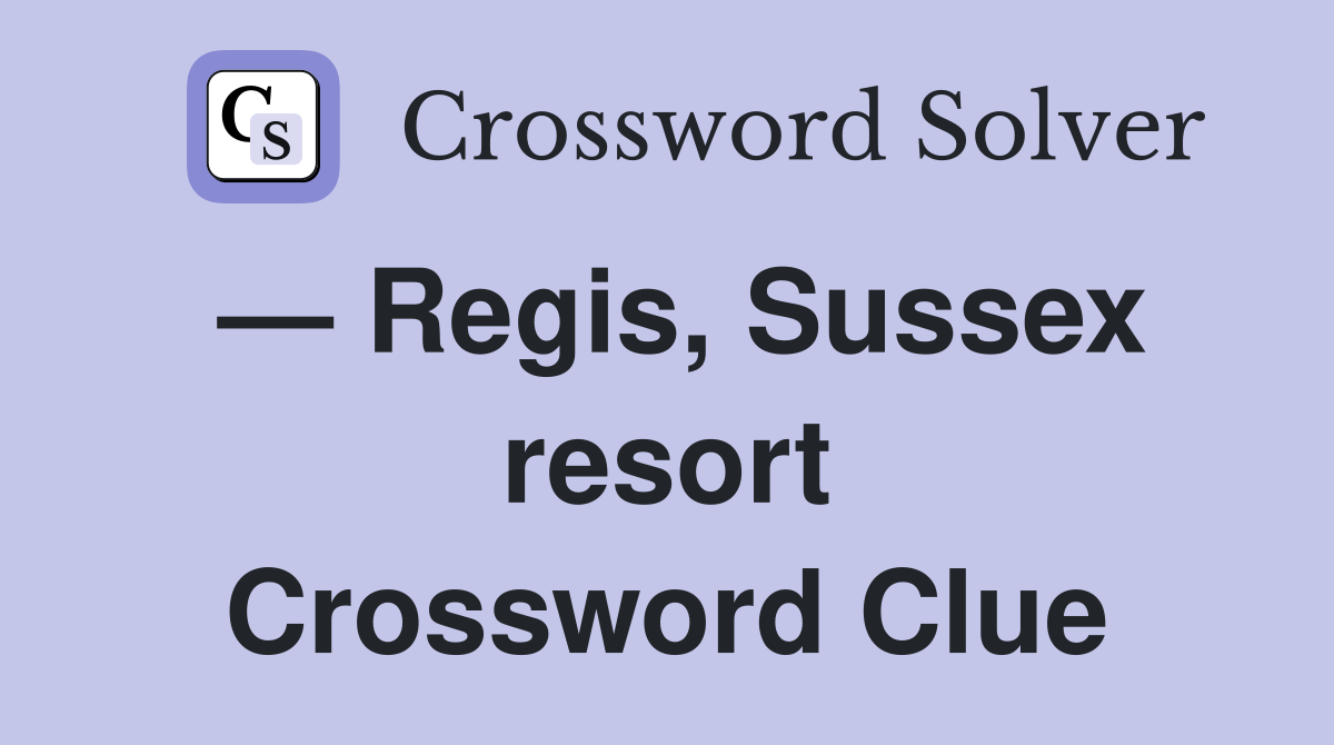 — Regis, Sussex resort Crossword Clue