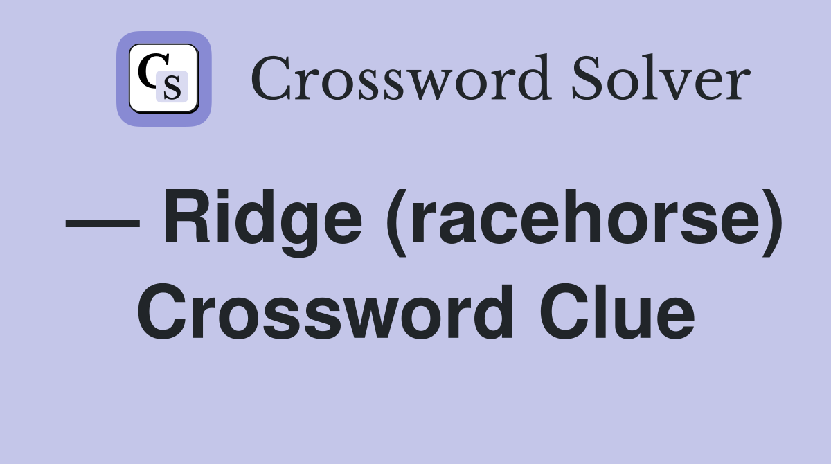 — Ridge (racehorse) Crossword Clue