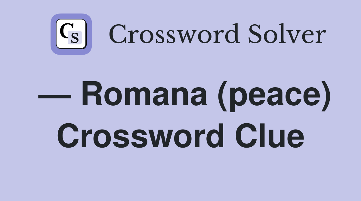 — Romana (peace) Crossword Clue