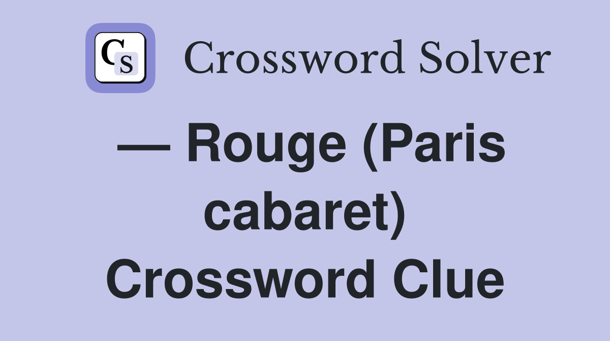 — Rouge (Paris cabaret) Crossword Clue