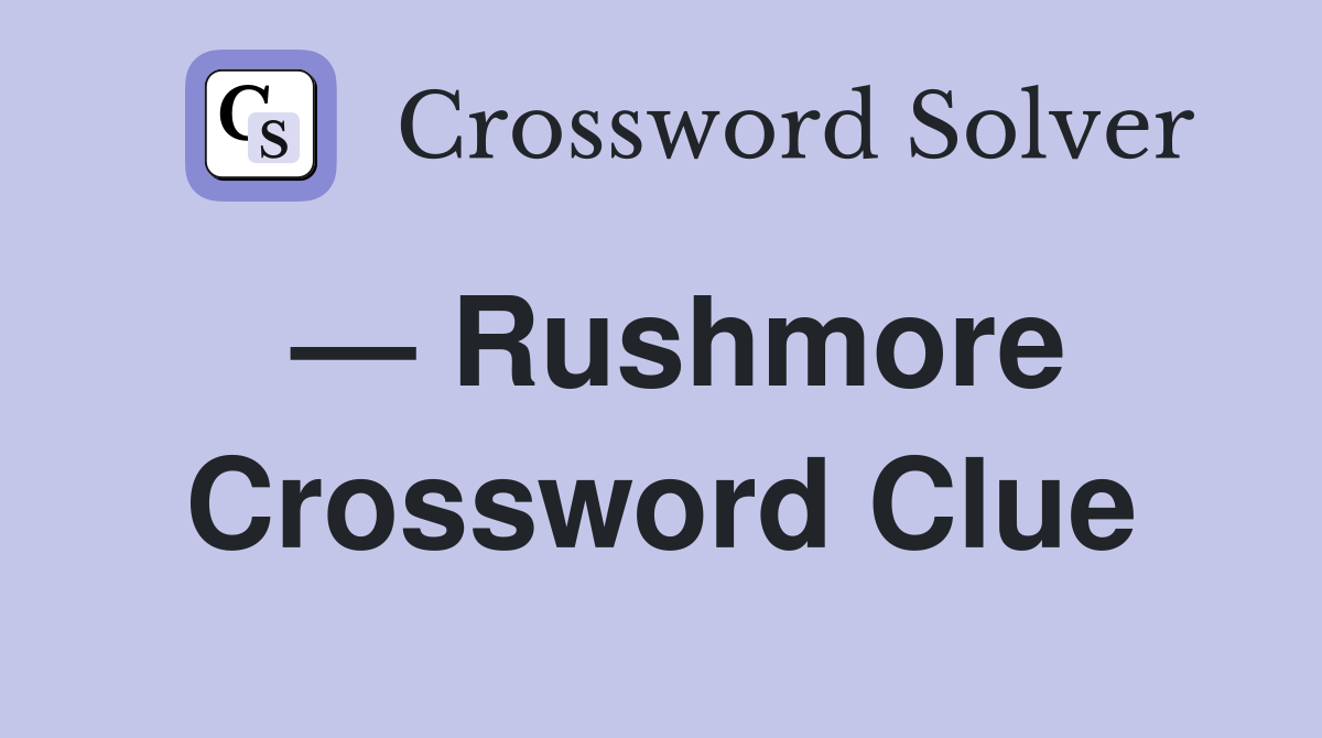 — Rushmore Crossword Clue