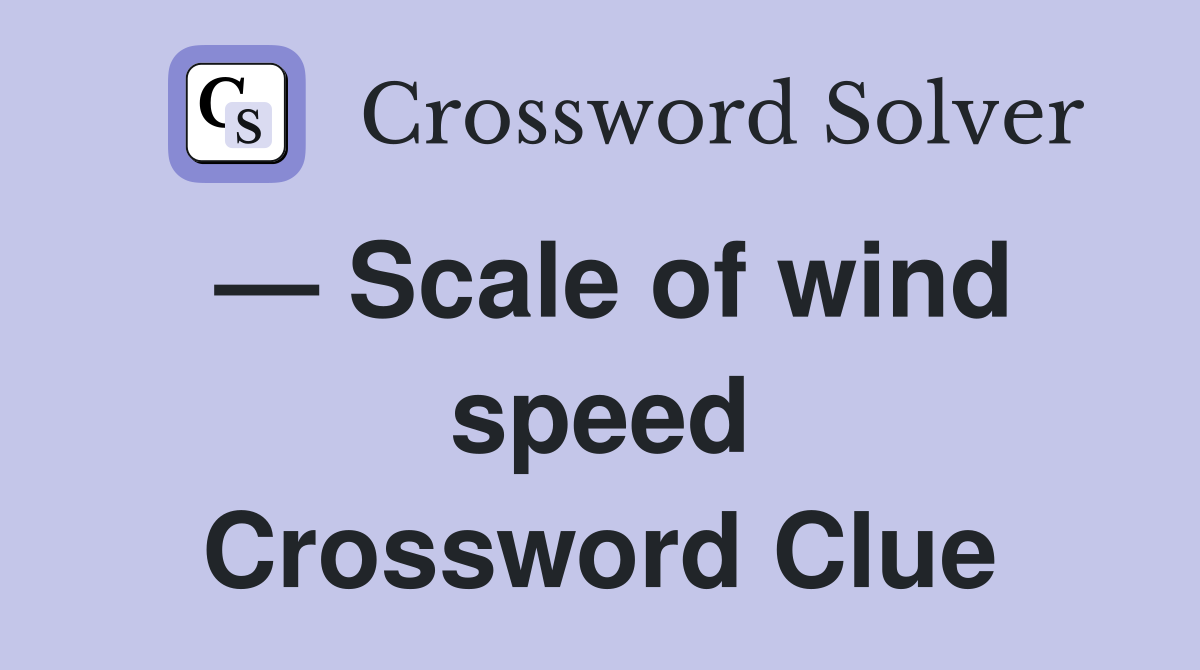 — Scale of wind speed Crossword Clue