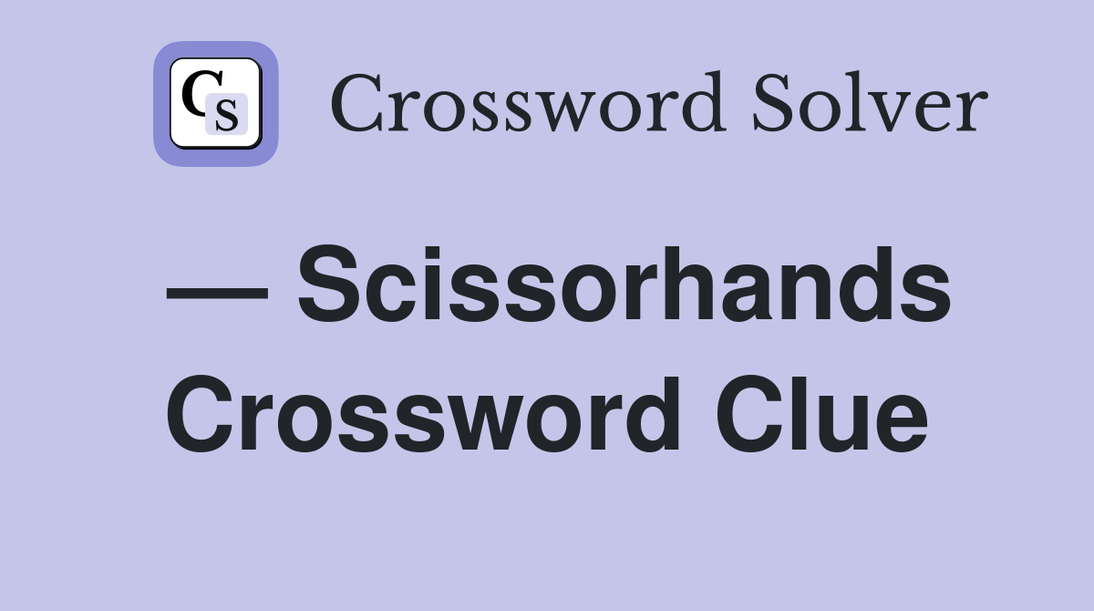 — Scissorhands Crossword Clue