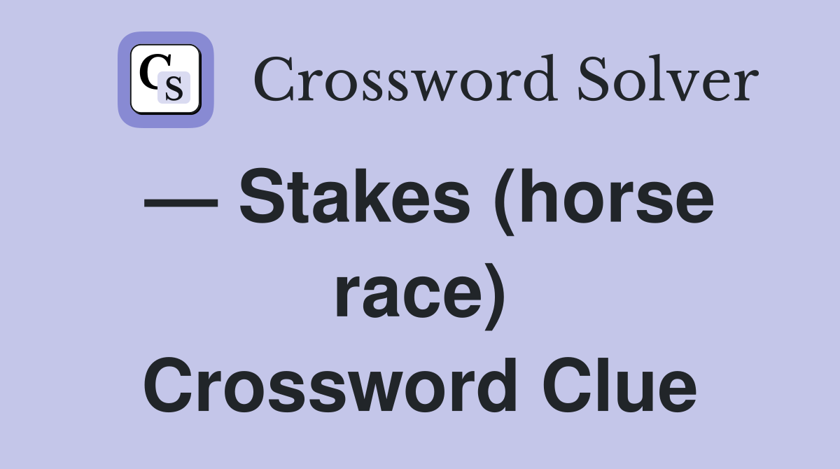 — Stakes (horse race) Crossword Clue