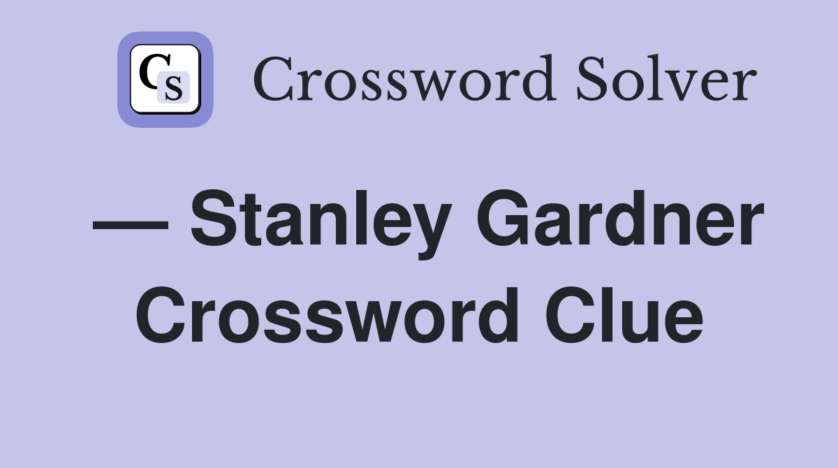 Stanley Gardner Crossword Clue Answers Crossword Solver