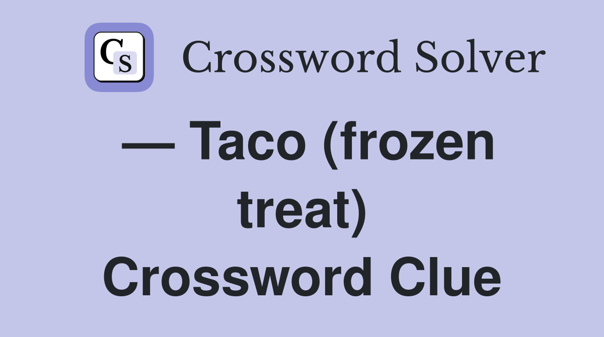 — Taco (frozen treat) Crossword Clue