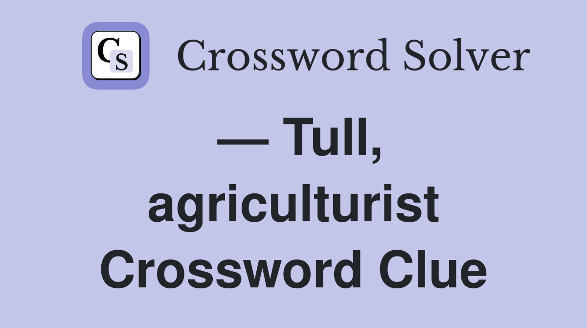 — Tull, agriculturist Crossword Clue
