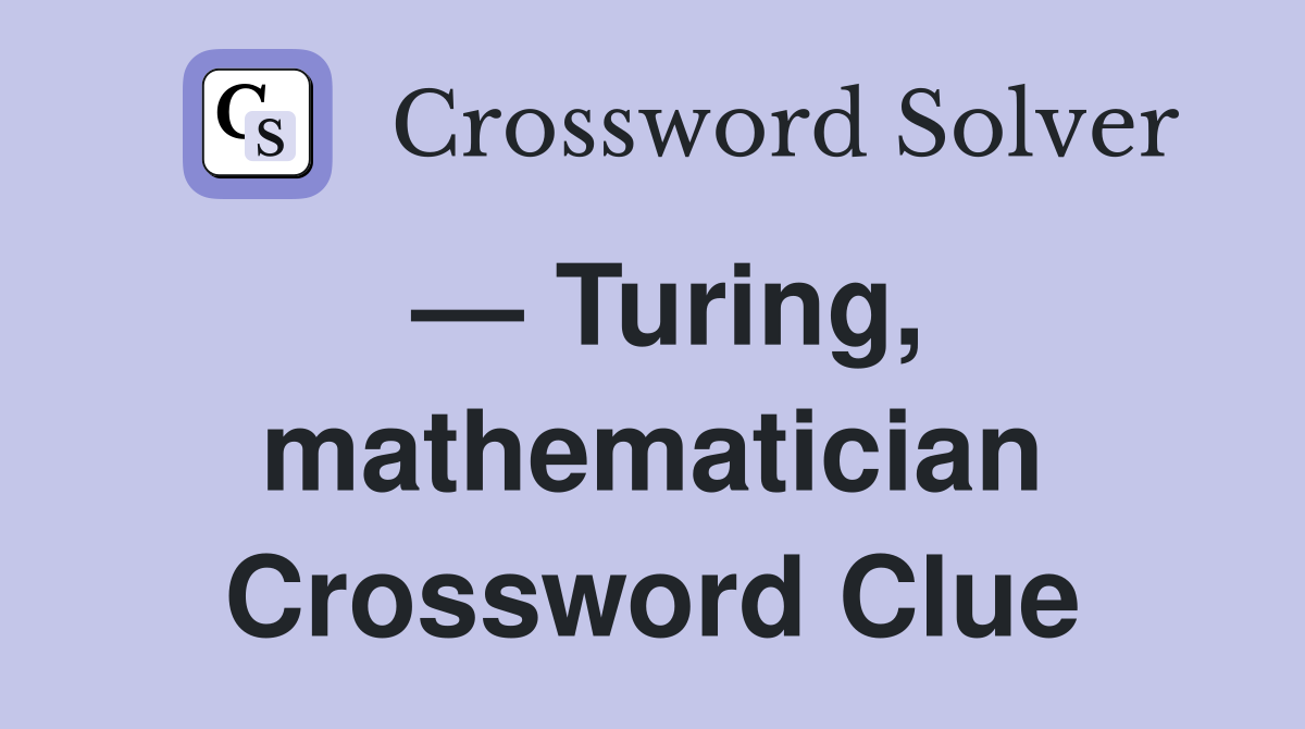 — Turing, mathematician Crossword Clue