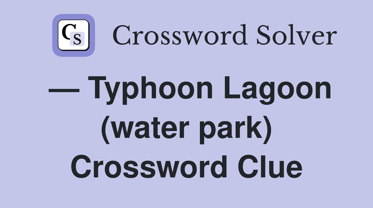 — Typhoon Lagoon (water park) Crossword Clue