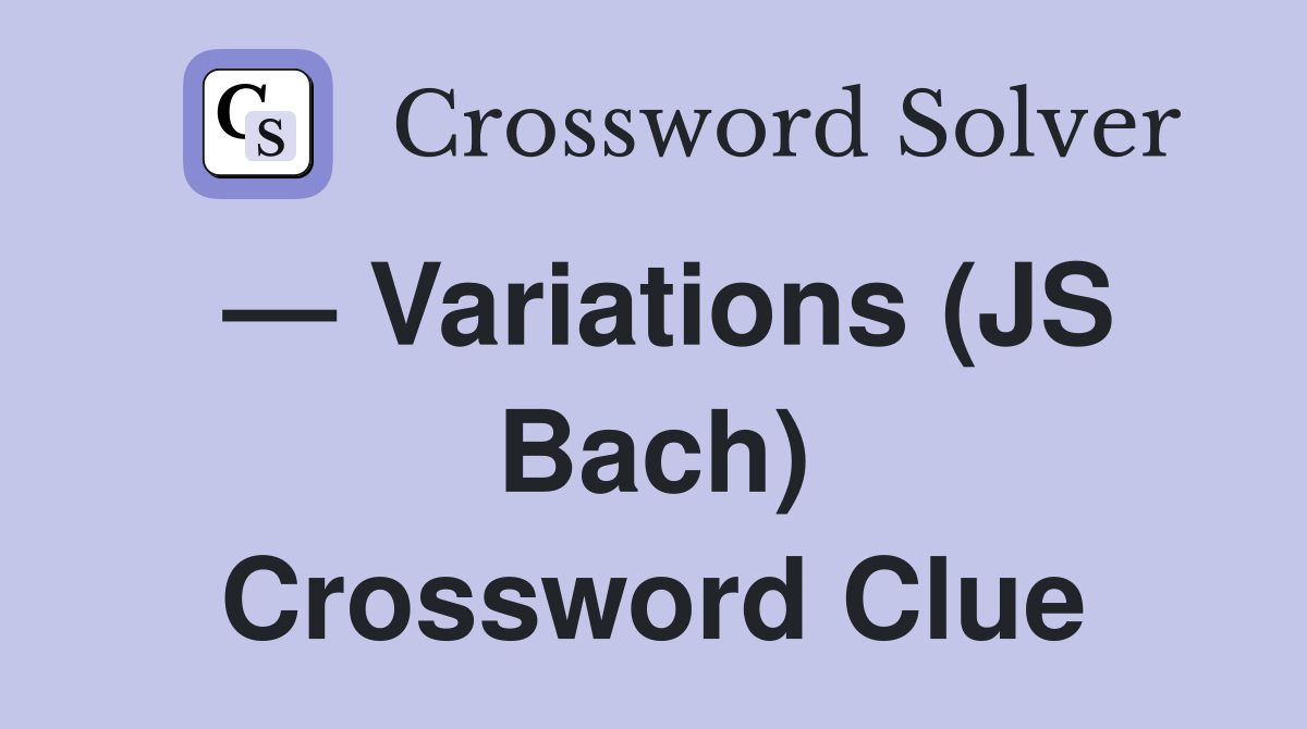 — Variations (JS Bach) Crossword Clue