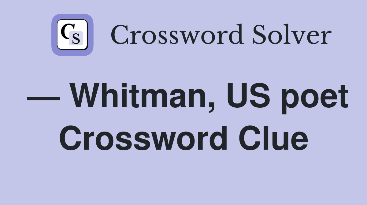 — Whitman, US poet Crossword Clue