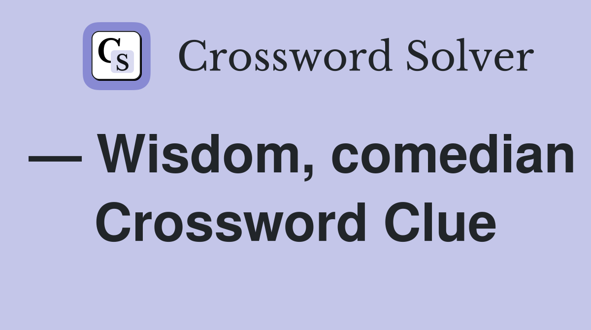 — Wisdom, comedian Crossword Clue