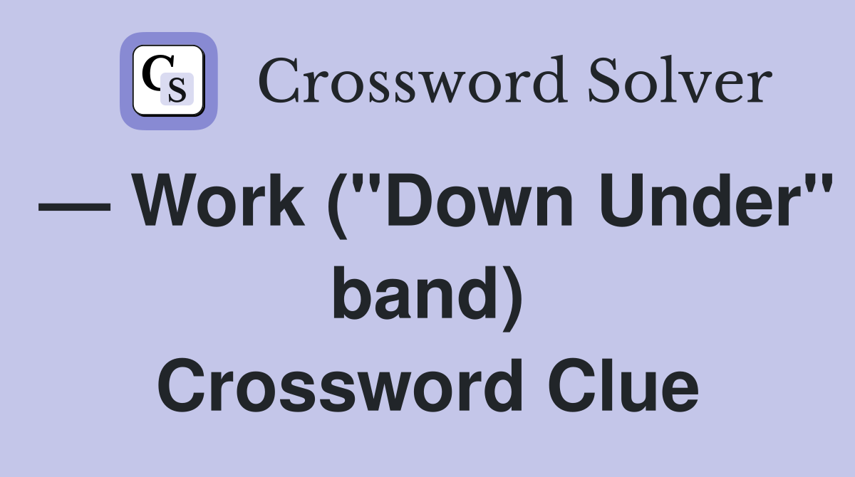 — Work ("Down Under" band) Crossword Clue
