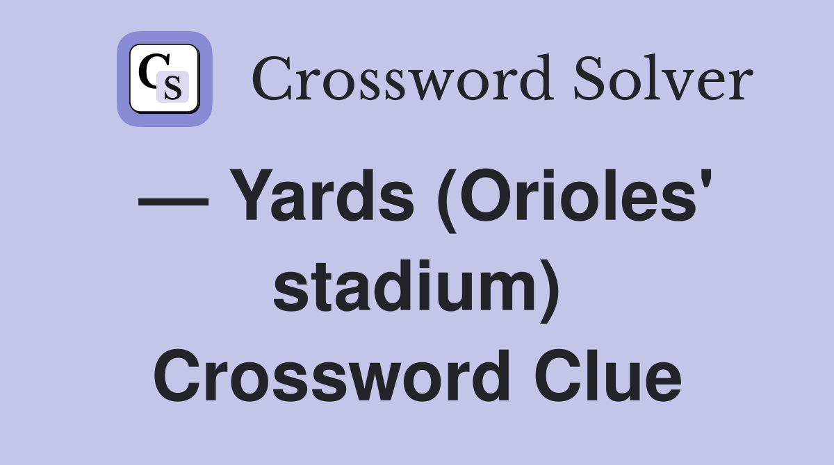 — Yards (Orioles' stadium) Crossword Clue