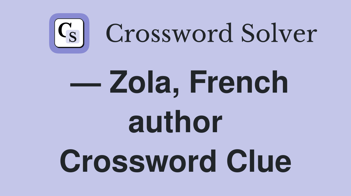 — Zola, French author Crossword Clue