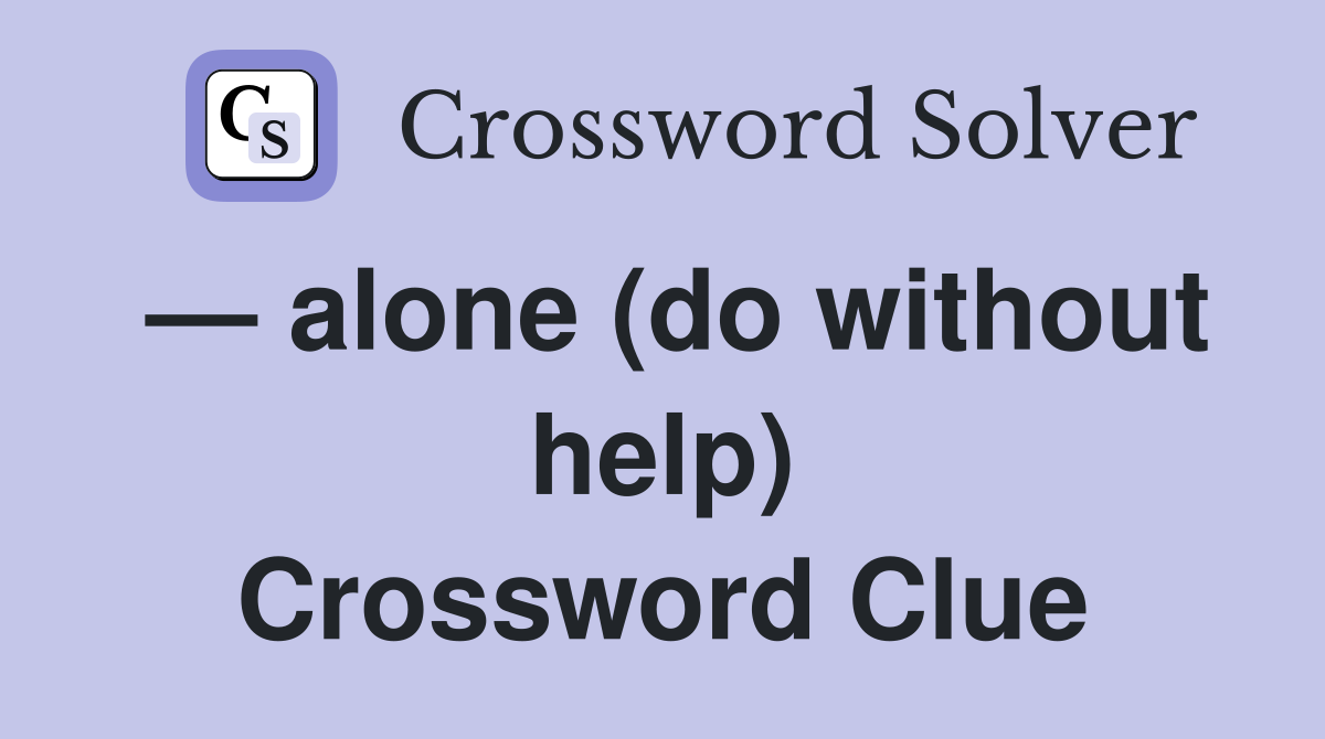 — alone (do without help) Crossword Clue