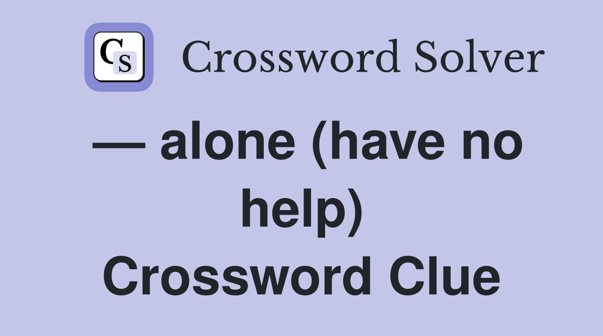 — alone (have no help) Crossword Clue