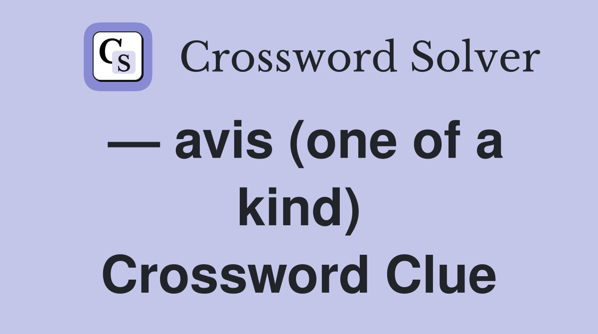 — avis (one of a kind) Crossword Clue