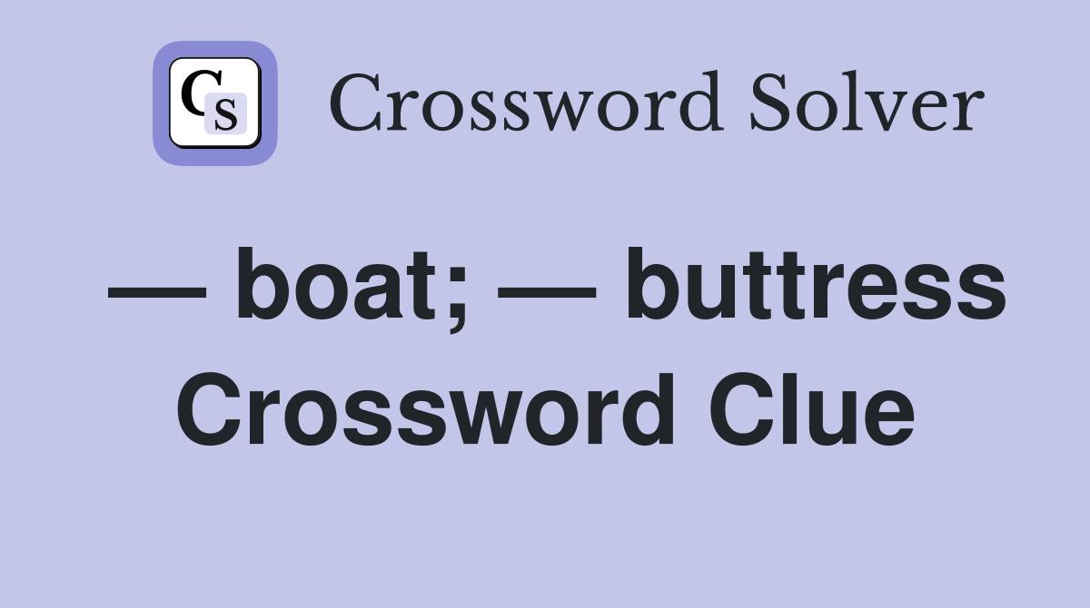 — boat; — buttress Crossword Clue