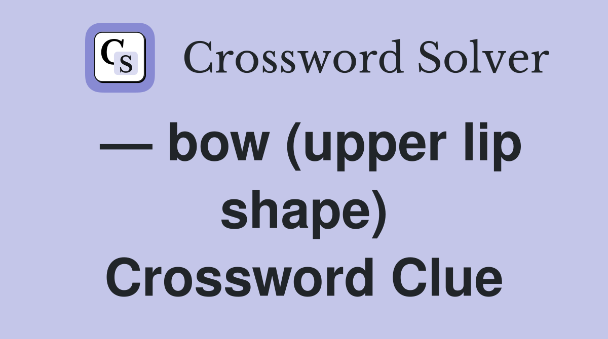 — bow (upper lip shape) Crossword Clue