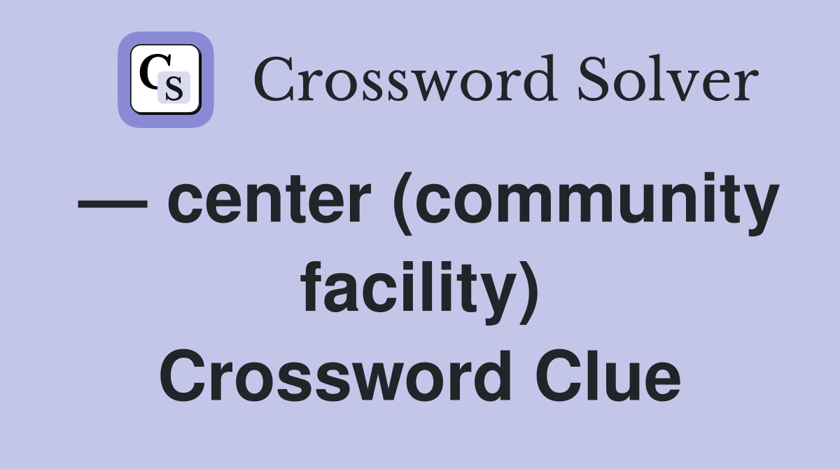 — center (community facility) Crossword Clue