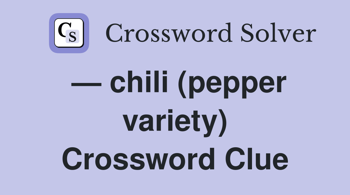 — chili (pepper variety) Crossword Clue