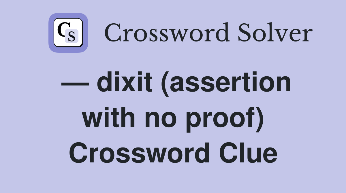 — dixit (assertion with no proof) Crossword Clue