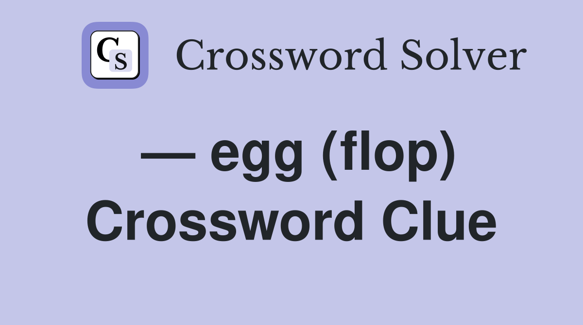— egg (flop) Crossword Clue