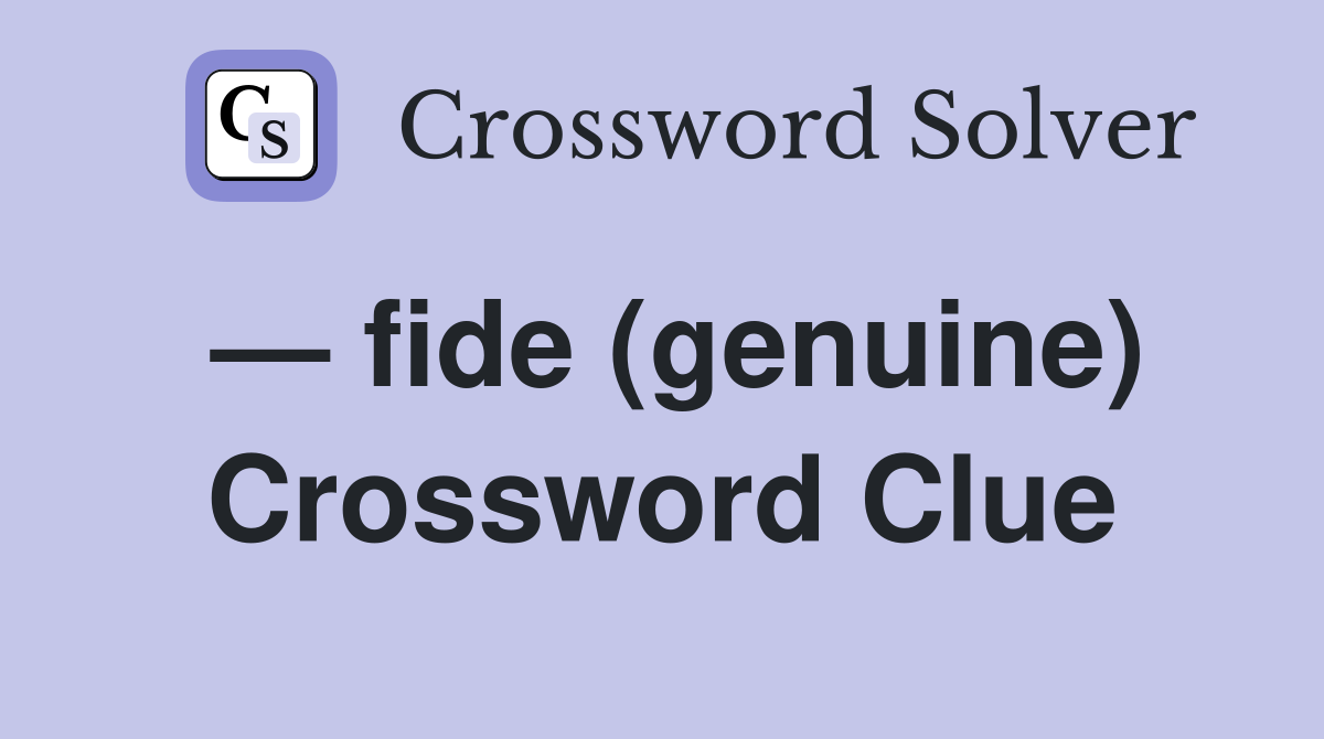 — fide (genuine) Crossword Clue