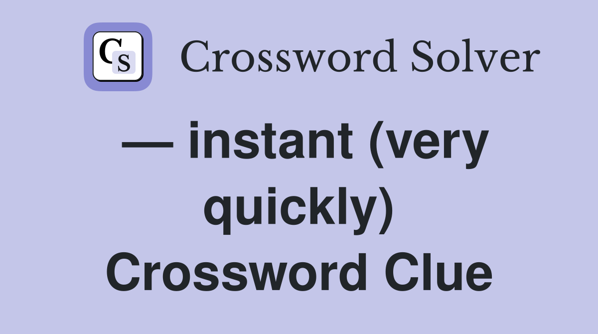 — instant (very quickly) Crossword Clue