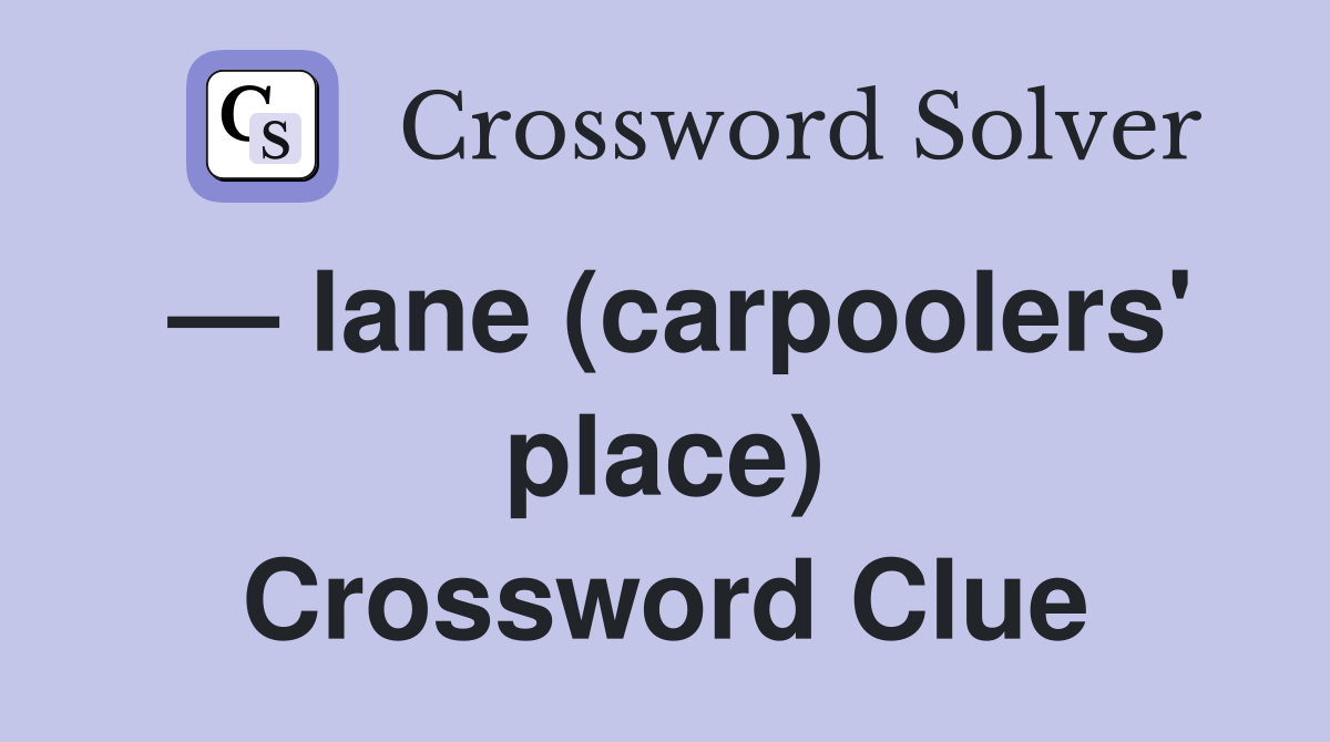 — lane (carpoolers' place) Crossword Clue