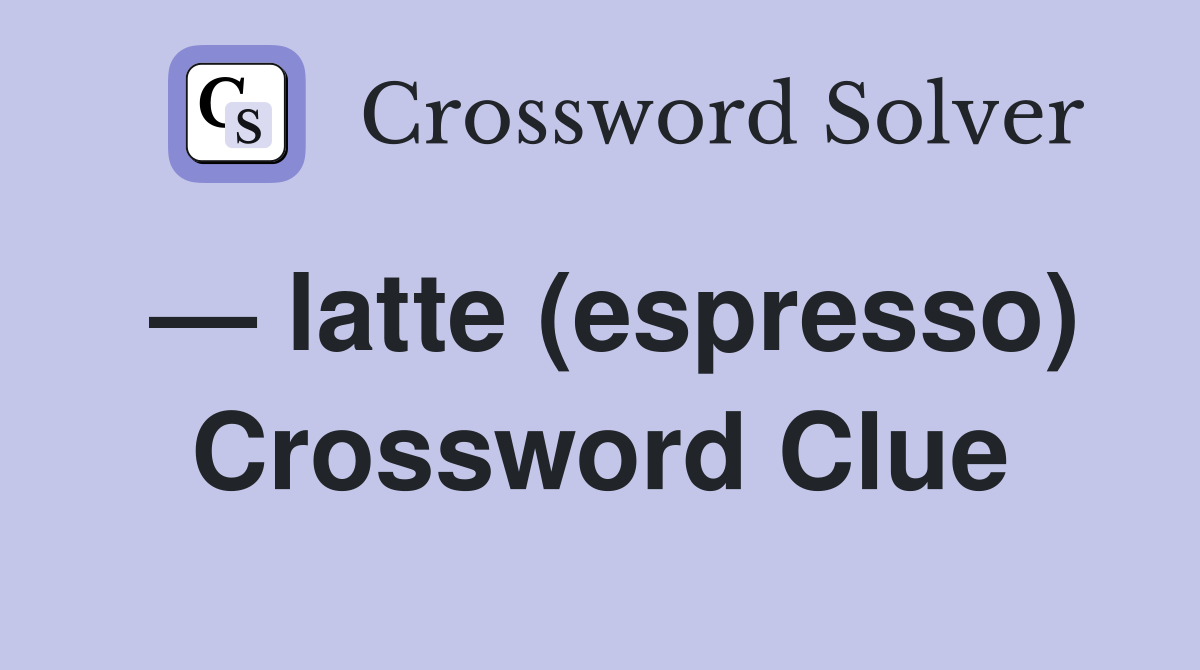 — latte (espresso) Crossword Clue