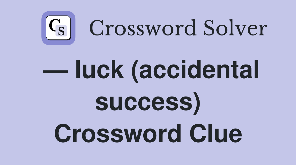 — luck (accidental success) Crossword Clue