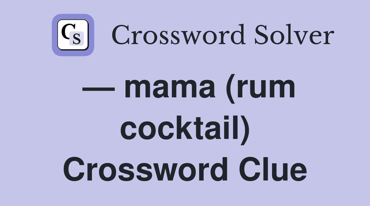 — mama (rum cocktail) Crossword Clue