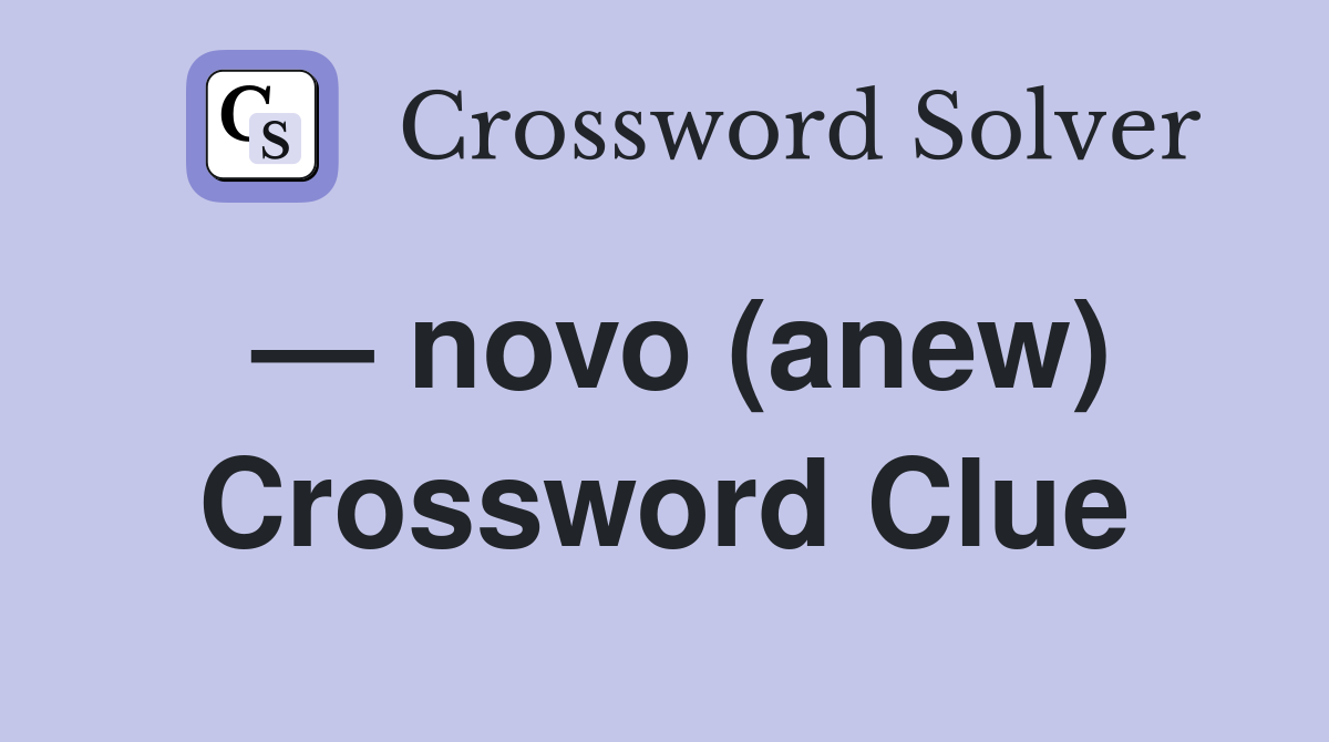 — novo (anew) Crossword Clue