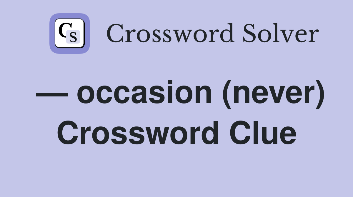 — occasion (never) Crossword Clue