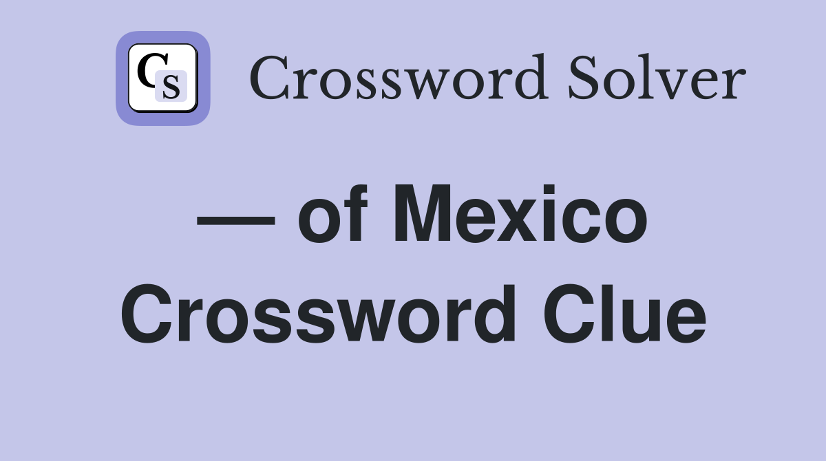 — of Mexico Crossword Clue