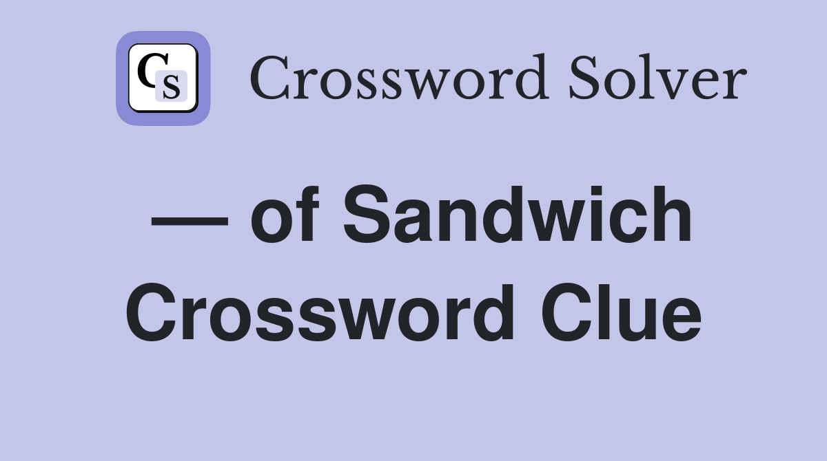 — of Sandwich Crossword Clue