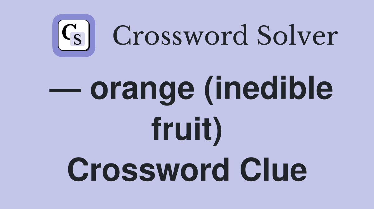 — orange (inedible fruit) Crossword Clue
