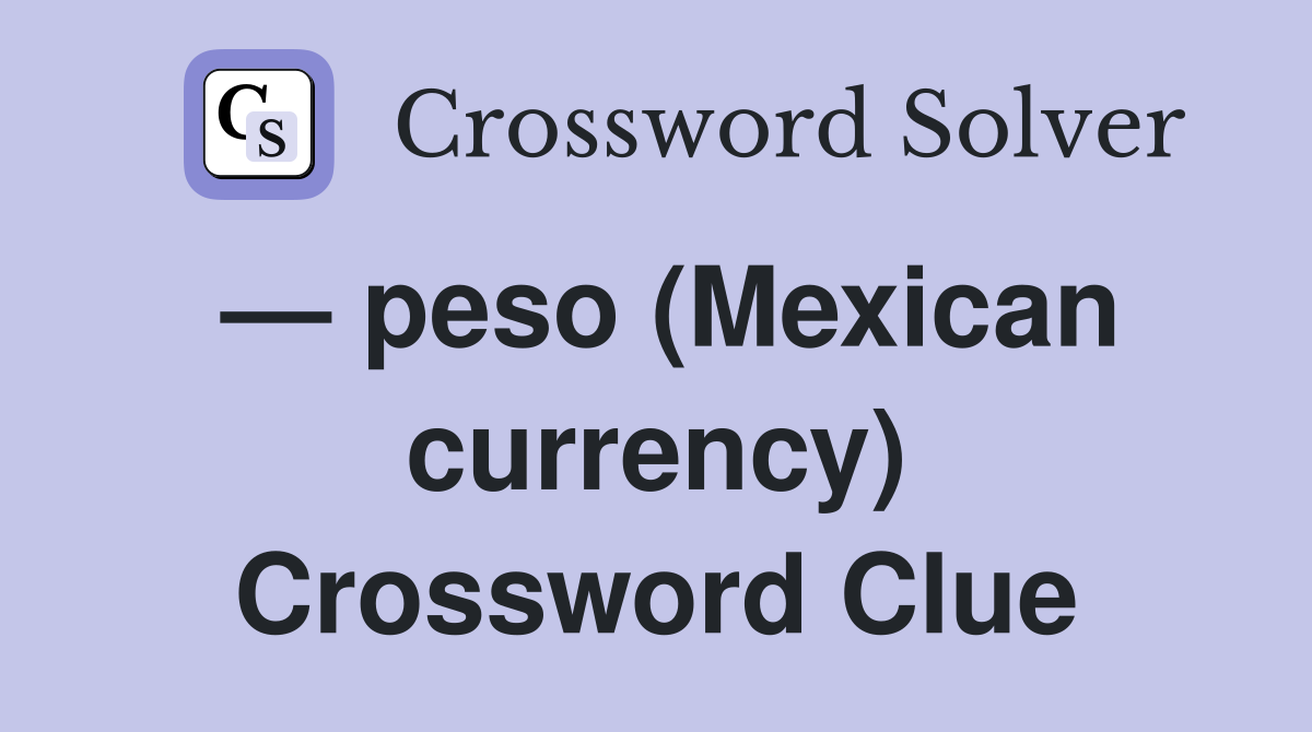 — peso (Mexican currency) Crossword Clue