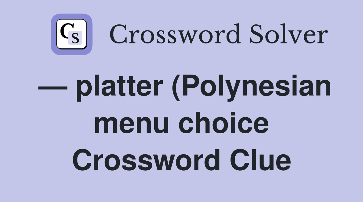 platter (Polynesian menu choice) Crossword Clue Answers Crossword platter (Polynesian menu choice) Crossword Clue Answers Crossword