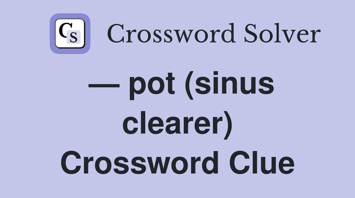 — pot (sinus clearer) Crossword Clue