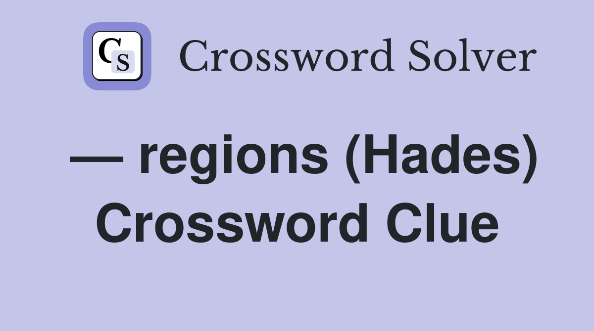 — regions (Hades) Crossword Clue
