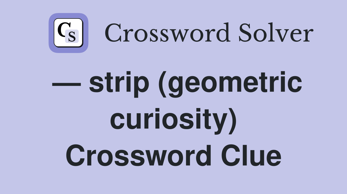 — strip (geometric curiosity) Crossword Clue