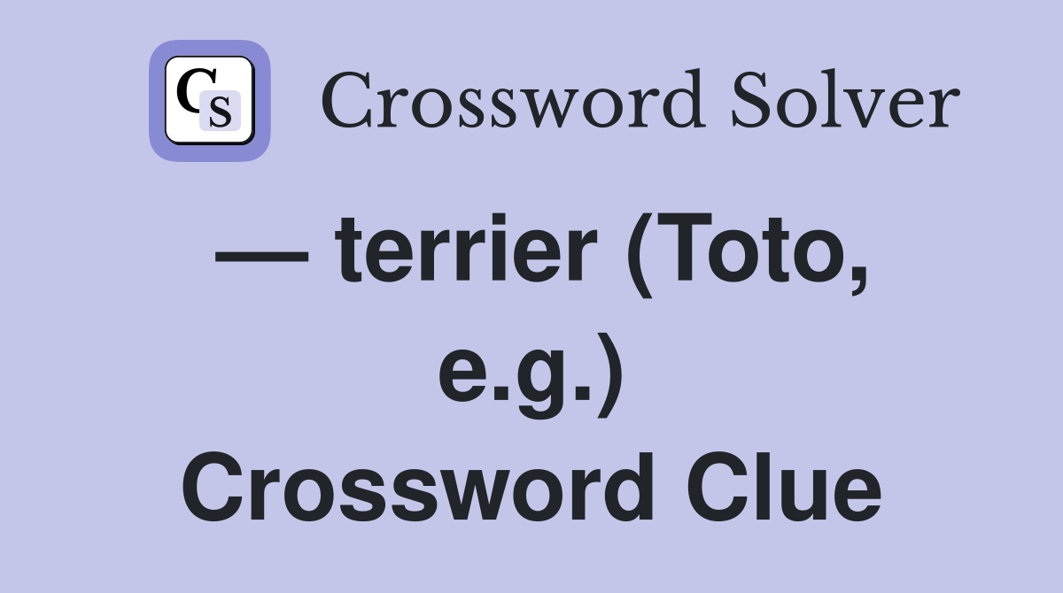 — terrier (Toto, e.g.) Crossword Clue