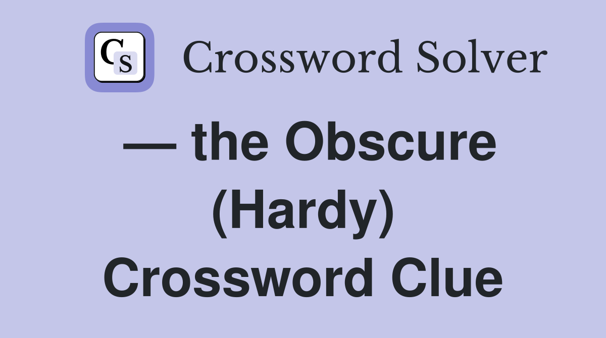— the Obscure (Hardy) Crossword Clue