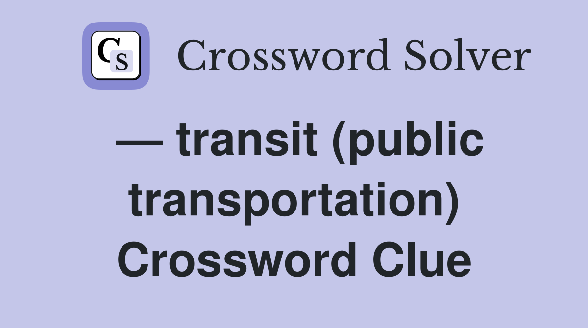 — transit (public transportation) Crossword Clue