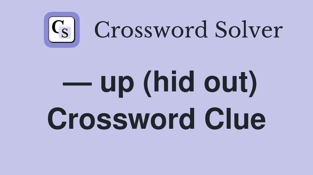 — up (hid out) Crossword Clue