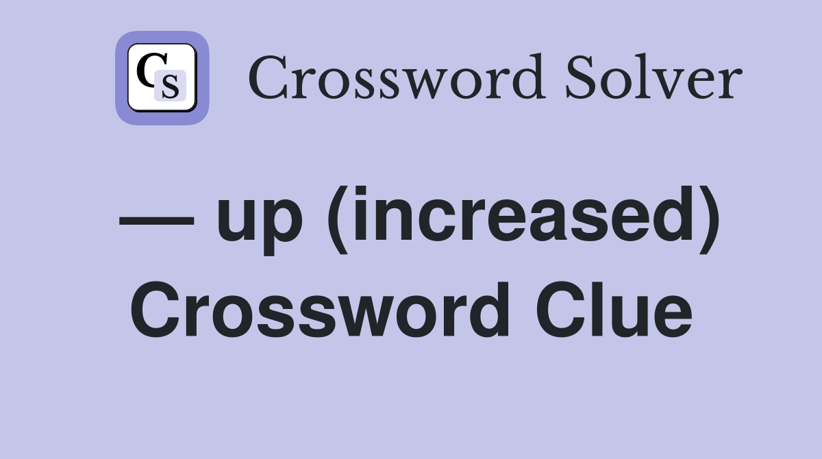 — up (increased) Crossword Clue