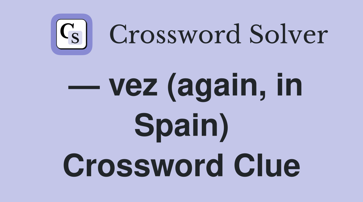 — vez (again, in Spain) Crossword Clue